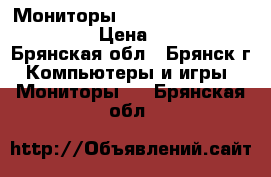 Мониторы ViewSonic, Samsung, Acer › Цена ­ 1 500 - Брянская обл., Брянск г. Компьютеры и игры » Мониторы   . Брянская обл.